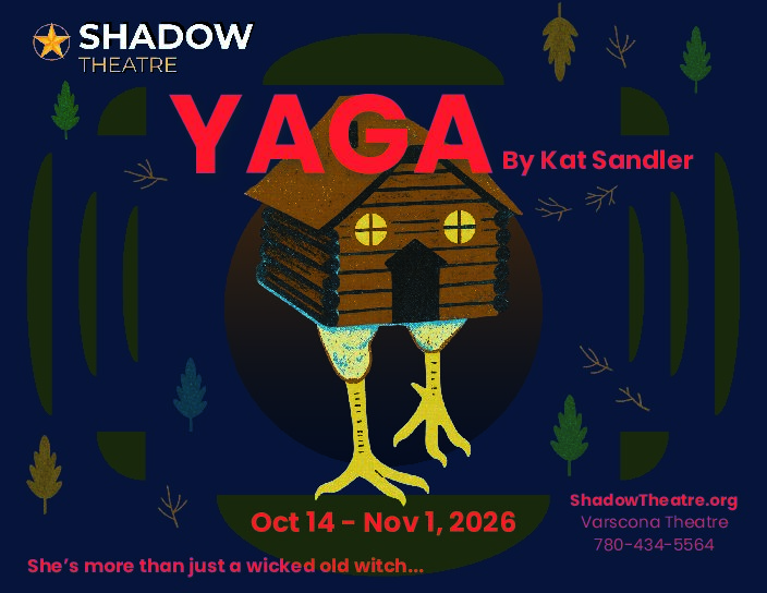 Shadow Theatre presents Yaga by Kat Sandler — October 14–November 1, 2026, Varscona Theatre. ShadowTheatre.org.
